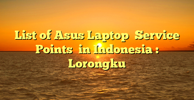 List of Asus Laptop  Service Points  in Indonesia : Lorongku